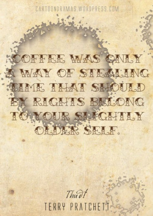 Sam Vime's quote on coffee from Terry Pratchett's Discworld series