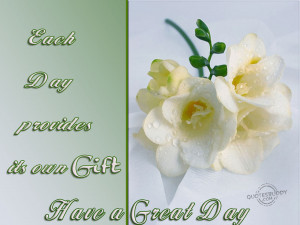 each day provides its own gift have a great day
