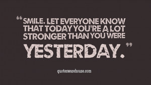 Smile. Let everyone know that today you're a lot stronger than you ...