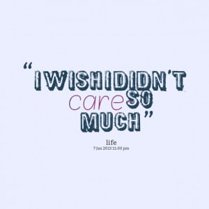 Quotes Picture: i wish i didn't care so much