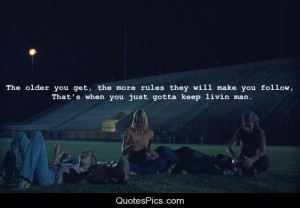 ... , the more rules they will make you follow… – Dazed and Confused