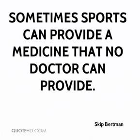 Sometimes sports can provide a medicine that no doctor can provide ...