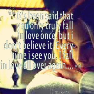 Quotes Picture: it's been said that you only truly fall in love once ...