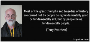 ... fundamentally good or fundamentally evil, but by people being