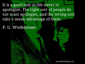 Wodehouse - quote — is a good rule in life never to apologize ...