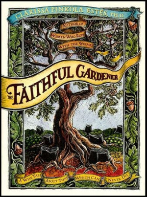 The Faithful Gardener. By Clarissa Pinkola Estes: 