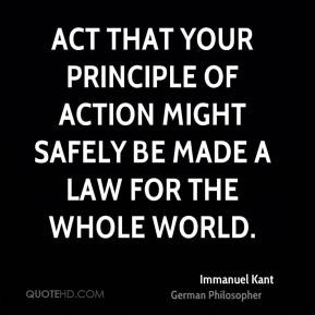 ... action might safely be made a law for the whole world. - Immanuel Kant