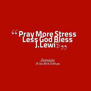 Quotes Picture: pray more stress less god bless jlewi$