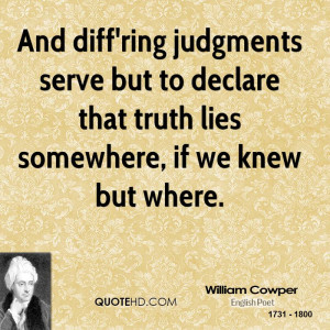 And diff'ring judgments serve but to declare that truth lies somewhere ...