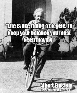 ... To keep your balance you must keep moving - quotes by Albert Einstein