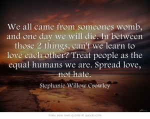 ... other? Treat people as the equal humans we are. Spread love, not hate