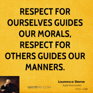 Respect for ourselves guides our morals, respect for others guides our ...