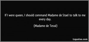 ... command Madame de Stael to talk to me every day. - Madame de Tessé