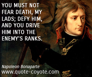 quotes - You must not fear death, my lads; defy him, and you drive him ...