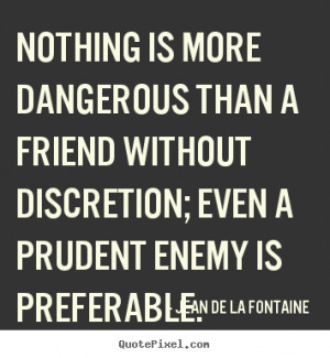 ... than a friend without discretion; even a prudent.. - Friendship quotes