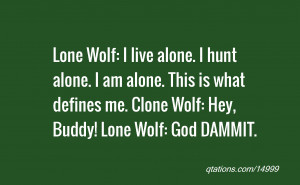for Quote #14999: Lone Wolf: I live alone. I hunt alone. I am alone ...