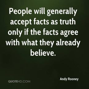 People will generally accept facts as truth only if the facts agree ...