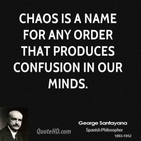 ... Chaos is a name for any order that produces confusion in our minds