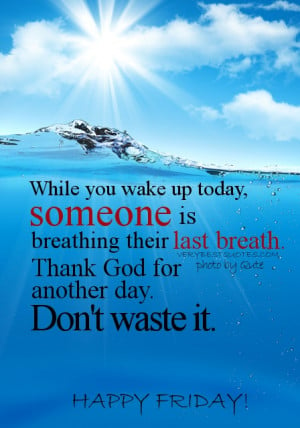 Happy Friday Quotes - While you wake up today, someone is breathing ...