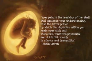 Your pain is the breaking of the shell that encloses your ...