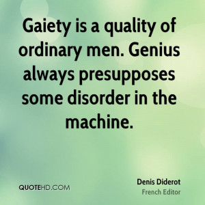 Gaiety is a quality of ordinary men. Genius always presupposes some ...
