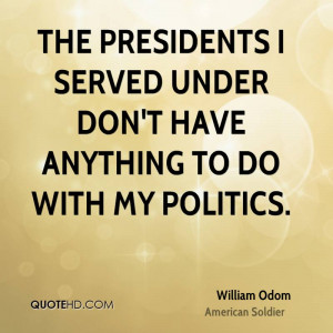 The presidents I served under don't have anything to do with my ...
