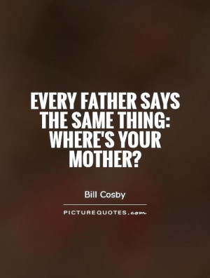 Mother Quotes Father Quotes Bill Cosby Quotes