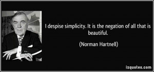 despise simplicity. It is the negation of all that is beautiful ...