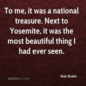 Walt Shubin - To me, it was a national treasure. Next to Yosemite, it ...