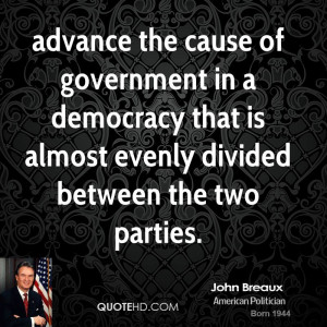 advance the cause of government in a democracy that is almost evenly ...