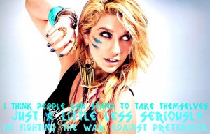 ... seriously. I’m fighting the war against pretension.” Ke$ha. Quote