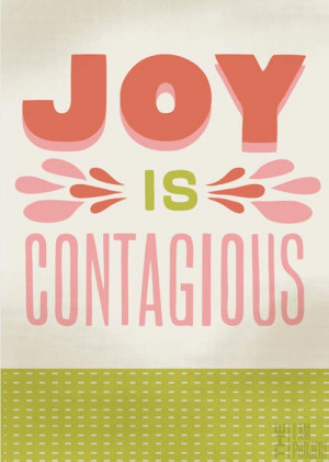 Joy is contagious.