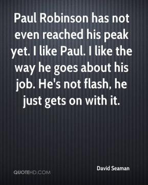... about his job. He's not flash, he just gets on with it. - David Seaman