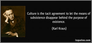 Culture is the tacit agreement to let the means of subsistence ...