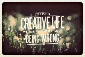 We must lose fear of being wrong to live a creative life