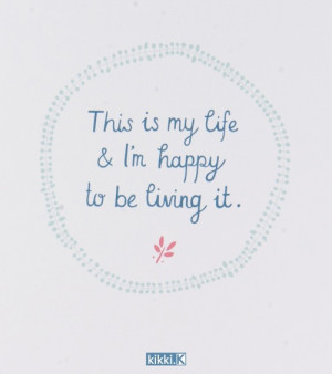 Kristina's Favourite Happiness Quotes / This is My Life and I'm Happy ...