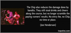 ... results. No entry fee, no Chip, no time or place. - Joe Henderson
