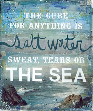 The cure for anything is salt water. Sweat, tears or the sea. – Isak ...