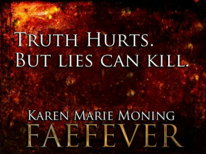 Truth hurts. But lies can kill.” ― Karen Marie Moning, Faefever