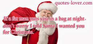 If-a-fat-man-puts-you-in-a-bag-at-night-dont-worry-I-told-Santa-I ...
