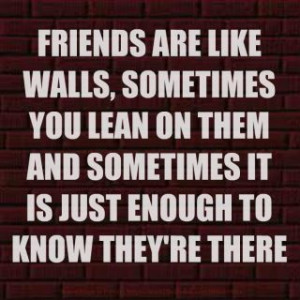 Friends are like walls