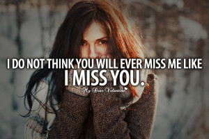 Missing You Quotes - I do not think you will ever miss me