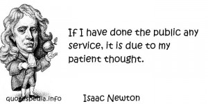 If I have done the public any service, it is due to my patient thought ...