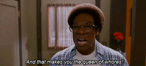 ... : Yes it did! And that makes you, the queen of WHORES! Norbit quotes