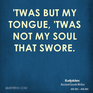 Twas but my tongue, 'twas not my soul that swore.