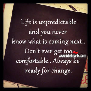 Life is unpredictable and you never know what is coming next. Don’t ...