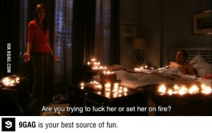 Are you trying to set her on fire?