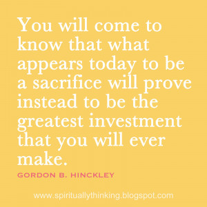 ... sacrifice will prove instead to be the greatest investment that you