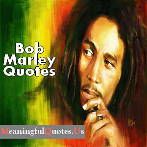 Bob Marley Quotes - Meaningful Quotes