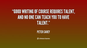 Good writing of course requires talent, and no one can teach you to ...